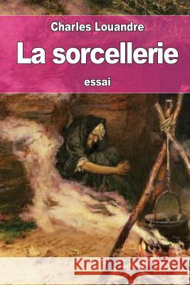 La sorcellerie Louandre, Charles 9781530594931 Createspace Independent Publishing Platform