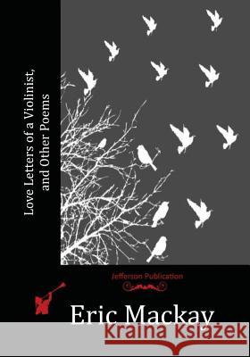 Love Letters of a Violinist, and Other Poems Eric MacKay 9781530596003 Createspace Independent Publishing Platform