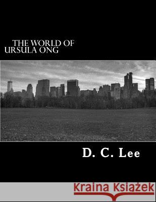 The World of Ursula Ong D. C. Lee 9781530596751 Createspace Independent Publishing Platform