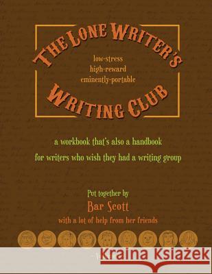 The Lone Writer's Writing Club: A workbook that's a handbook for writers who want a writing group Scott, Bar 9781530597536 Createspace Independent Publishing Platform