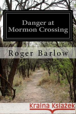 Danger at Mormon Crossing Roger Barlow 9781530598281