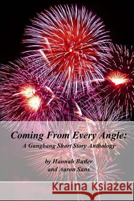 Coming From Every Angle: A Gangbang Short Story Anthology Sans, Aaron 9781530598915 Createspace Independent Publishing Platform