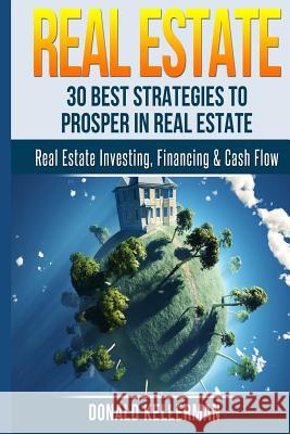 Real Estate: 30 Best Strategies to Prosper in Real Estate Donald Kellerman 9781530601370 Createspace Independent Publishing Platform