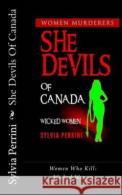 She Devils Of Canada: Women Who Kill: Wicked Women Perrini, Sylvia 9781530602032