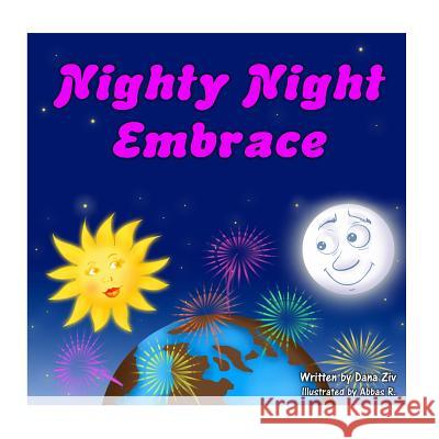 Nighty Night Embrace - a soothing bed time story. Good night to the moon, stars, animals, flowers and everyone out there in our amazing world called e Dana Ziv 9781530602391 Createspace Independent Publishing Platform