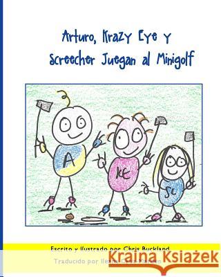 Arturo, Krazy Eye y Screecher Juegan al Minigolf: Una historia de Krazy Eye Buckland, Chris 9781530602506 Createspace Independent Publishing Platform
