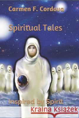 Spiritual Tales: Inspired by Spirit Carmen F. Cordova 9781530602667 Createspace Independent Publishing Platform