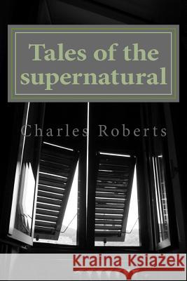 Tales of the supernatural Roberts, Charles 9781530604654