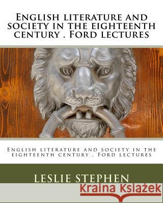 English literature and society in the eighteenth century . Ford lectures Stephen, Leslie 9781530606191