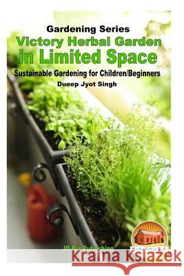 Victory Herbal Garden in Your Limited Space: Sustainable Gardening for Children/Beginners Dueep Jyot Singh John Davidson Mendon Cottage Books 9781530606542 Createspace Independent Publishing Platform