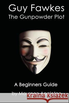 Guy Fawkes: The Gunpowder Plot Maureen Appleton 9781530606658 Createspace Independent Publishing Platform