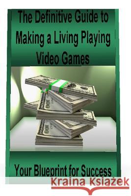 The Definitive Guide to Making a Living Playing Video Games: Your Blueprint for Making Money Following Your Passion for Gaming St Petr 9781530606672
