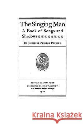 The singing man, a book of songs and shadows Peabody, Josephine Preston 9781530606757