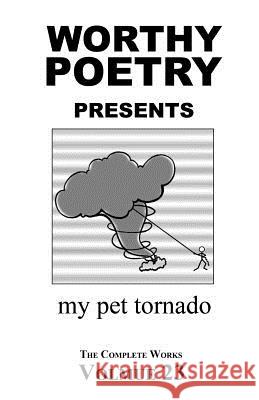 Worthy Poetry: my pet tornado Worthy, Michael 9781530606924 Createspace Independent Publishing Platform