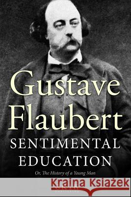 Sentimental Education: Or, The History of a Young Man Flaubert, Gustave 9781530607099 Createspace Independent Publishing Platform