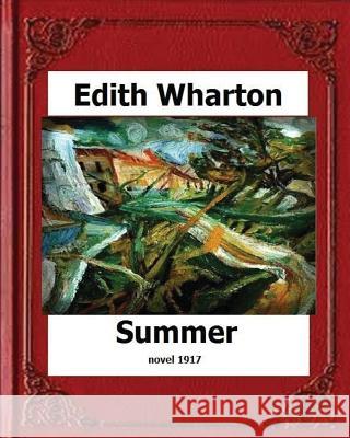 Summer (1917) by: Edith Wharton (novel) Wharton, Edith 9781530607181