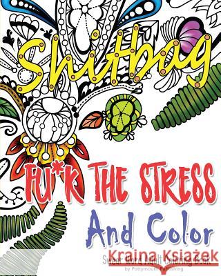 Fu*k The Stress and Color: A Cheeky Swear Word Adult Coloring Book Publishing, Potty Mouth 9781530607372 Createspace Independent Publishing Platform