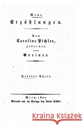 Neue Erzählungen Theil. Der schwarze Fritz, Die goldene Schale, Der Einsiedler auf dem Monserrat, Horimirz, eine Böhmische Sage Pichler, Caroline 9781530607983