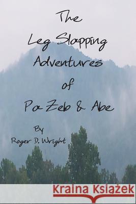 The Leg Slapping Adventures of Pa Zeb and Abe MR Roger D. Wright Gail Wright 9781530608102