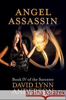 Angel Assassin: Book IV of the Sorcerer David Lynn Anderson 9781530608119