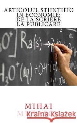 Articolul Stiintific in Economie: de la Scriere La Publicare Mutascu, Mihai 9781530608195 Createspace Independent Publishing Platform