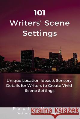 101 Writers' Scene Settings: Unique Location Ideas & Sensory Details for Writers to Create Vivid Scene Settings Paula Wynne 9781530608492