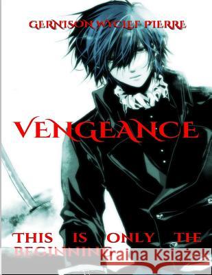Vengeance: This is only The Beginning Pierre, Gernison Wyclef 9781530610594 Createspace Independent Publishing Platform
