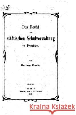 Das Recht der städtischen Schulverwaltung in Preussen Preuss, Hugo 9781530611232 Createspace Independent Publishing Platform