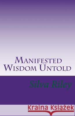 Manifested Wisdom Untold Silva Riley 9781530611638 Createspace Independent Publishing Platform
