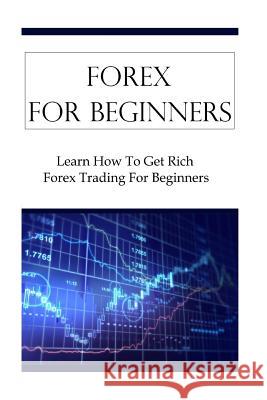 Forex For Beginners: Learn How To Get Rich Forex Trading For Beginners Johnson, Terrence 9781530615148