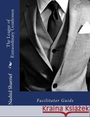 The League of Extraordinary Gentlemen Facilitator Guide Nashid Sabir Sharrief 9781530615490 Createspace Independent Publishing Platform