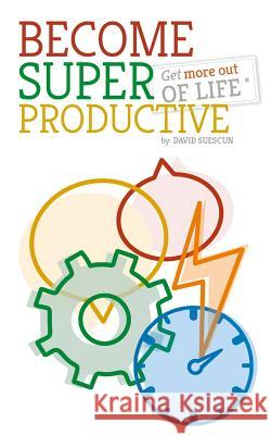 Become Super-Productive: Get more out of life! Oscar Suescun Nathalia Suescun David F. Suescun 9781530615537 Createspace Independent Publishing Platform