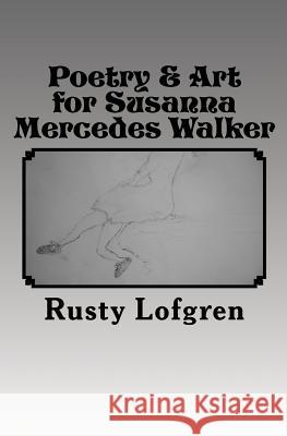 Poetry & Art for Susanna Mercedes Walker Rusty Lofgren 9781530615599