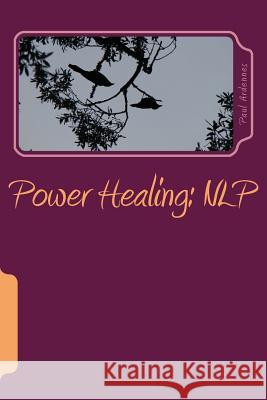 Power Healing: NLP: Neuro-Linguistic-Programming Ardennes, Paul 9781530616169 Createspace Independent Publishing Platform