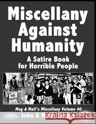 Miscellany Against Humanity: A Satire Book for Horrible People John H. Boose Molly L. Boose 9781530616756