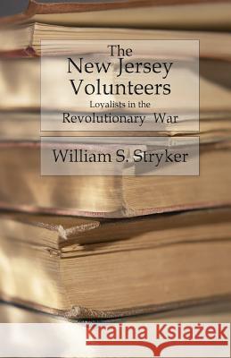 The New Jersey Volunteers: Loyalists In The Revolutionary War Stryker, William S. 9781530616794 Createspace Independent Publishing Platform