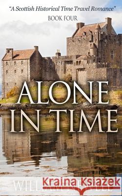 Alone In Time: A Scottish Historical Time Travel Romance William Newell 9781530617005 Createspace Independent Publishing Platform