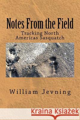 Notes From the Field: Tracking North Americas Sasquatch Jevning, William 9781530617029 Createspace Independent Publishing Platform