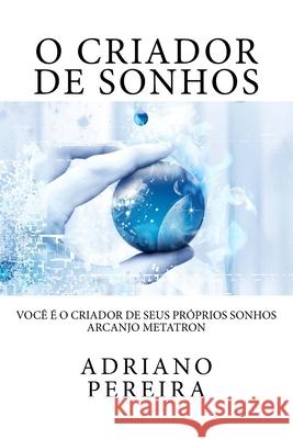 O Criador de Sonhos: Você é o Criador de seus próprios sonhos. Pereira, Adriano 9781530617548 Createspace Independent Publishing Platform