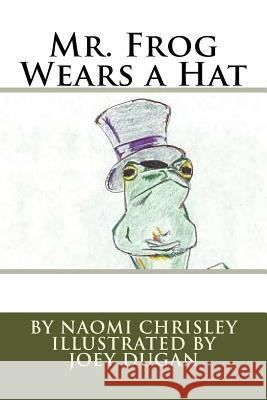 Mr. Frog Wears a Hat Joseph Dugan Naomi G. Chrisley 9781530618552 Createspace Independent Publishing Platform