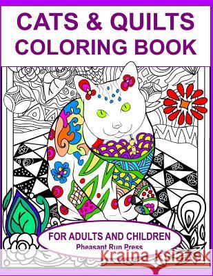 Cats and Quilts Coloring Book for Adults and Children: 24 Coloring Pages Featuring Cats and the Quilts they Love Pheasant Run Press 9781530618736 Createspace Independent Publishing Platform
