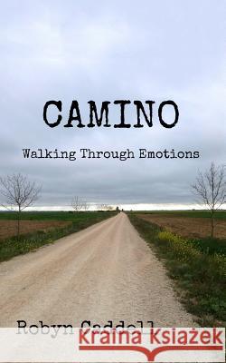 Camino: Walking Through Emotions Robyn Caddell 9781530619436 Createspace Independent Publishing Platform