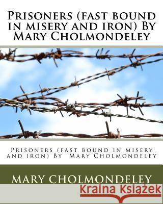 Prisoners (fast bound in misery and iron) By Mary Cholmondeley Cholmondeley, Mary 9781530619795