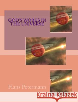 God's Works In The Universe Petermann, Hans J. 9781530620050 Createspace Independent Publishing Platform