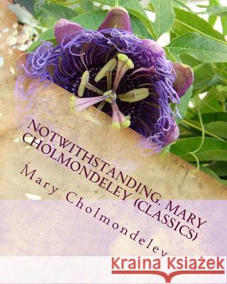 Notwithstanding. Mary Cholmondeley (Classics) Mary Cholmondeley 9781530620159