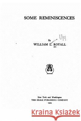 Some Reminiscences William L. Royall 9781530620494