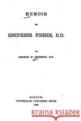 Memoir of Ebenezer Fisher George H. Emerson 9781530621149 Createspace Independent Publishing Platform