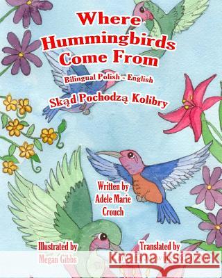 Where Hummingbirds Come from Bilingual Polish English Adele Marie Crouch Megan Gibbs Karolina Jozwiak Rosinska 9781530621408 Createspace Independent Publishing Platform