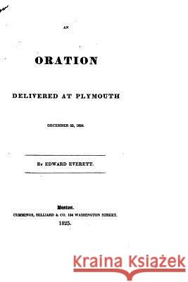 An Oration Delivered at Plymouth, December 22, 1824 Edward Everett 9781530621613 Createspace Independent Publishing Platform