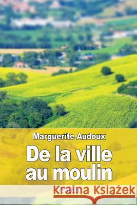 De la ville au moulin Audoux, Marguerite 9781530621934 Createspace Independent Publishing Platform